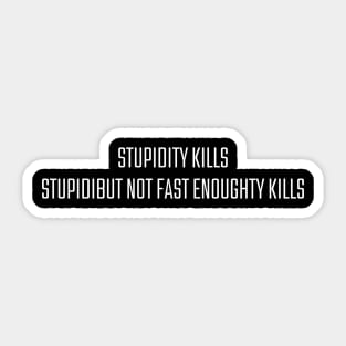 Stupidity Kills But Not Fast Enough Sticker